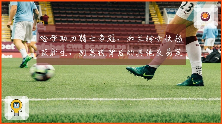 哈登助力骑士争冠，加兰转会快船获新生，别忽视背后的其他交易策略