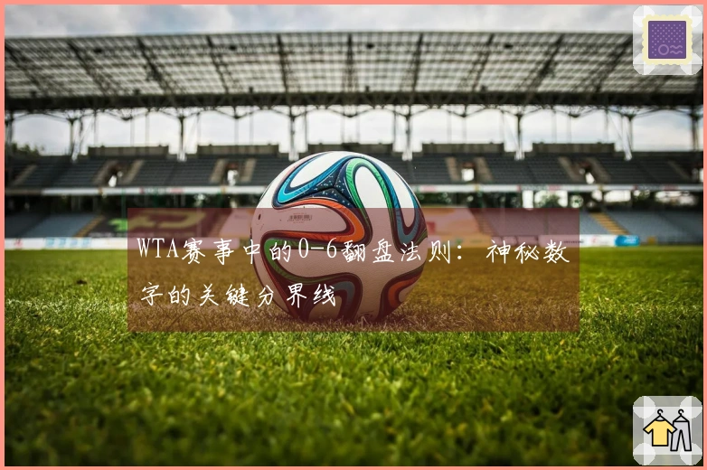 WTA赛事中的0-6翻盘法则：神秘数字的关键分界线