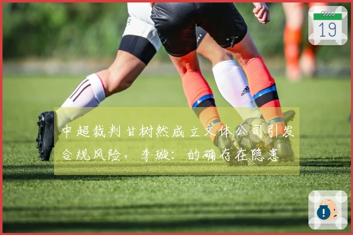 中超裁判甘树然成立文体公司引发合规风险,李璇:的确存在隐患