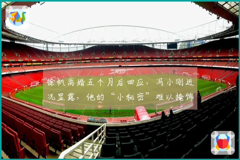 徐帆离婚五个月后回应，冯小刚近况显露，他的“小秘密”难以掩饰