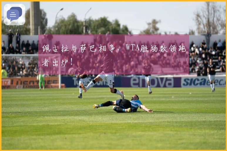 佩古拉与萨巴相争，WTA胜场数领跑者出炉！